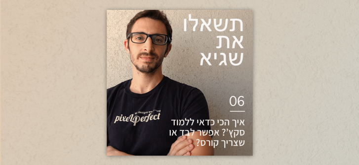 תשאלו את שגיא פרק 06 - איך הכי כדאי ללמוד סקץ’? אפשר לבד או שצריך קורס?